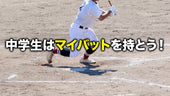 中学生になったらマイバットを持とう!!